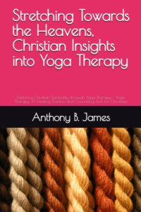 Stretching Towards the Heavens, Christian Insights into Yoga Therapy